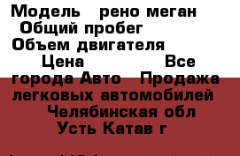  › Модель ­ рено меган 3 › Общий пробег ­ 97 000 › Объем двигателя ­ 1 500 › Цена ­ 440 000 - Все города Авто » Продажа легковых автомобилей   . Челябинская обл.,Усть-Катав г.